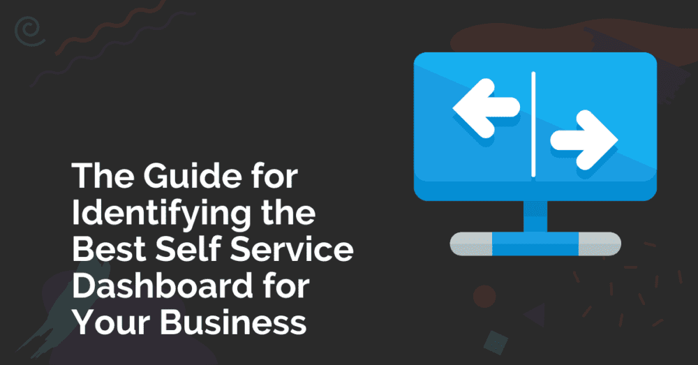The Guide for Identifying the Best Self Service Dashboard for Your Business